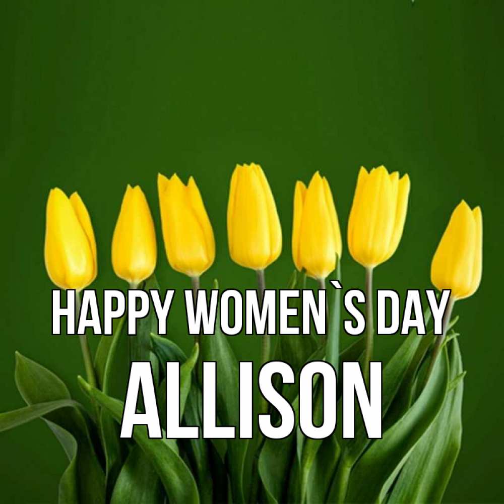 Greetings card с именем, Allison happy women`s day желтого цвета 3 Greetings with text for free download 